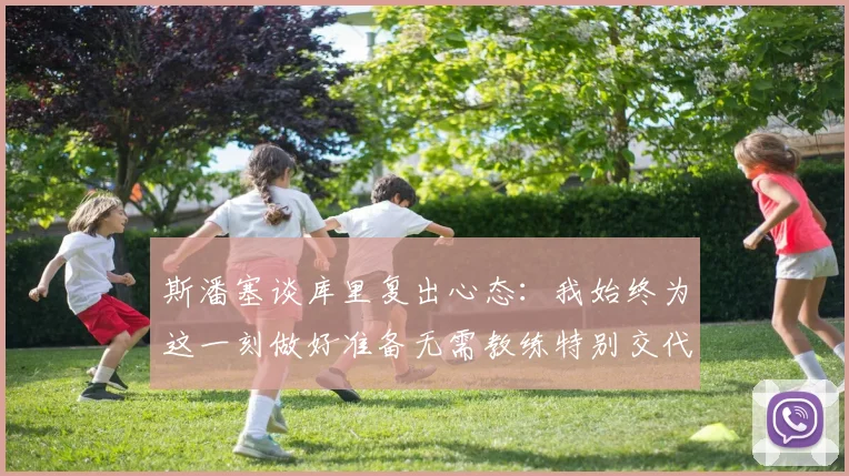 斯潘塞谈库里复出心态：我始终为这一刻做好准备无需教练特别交代