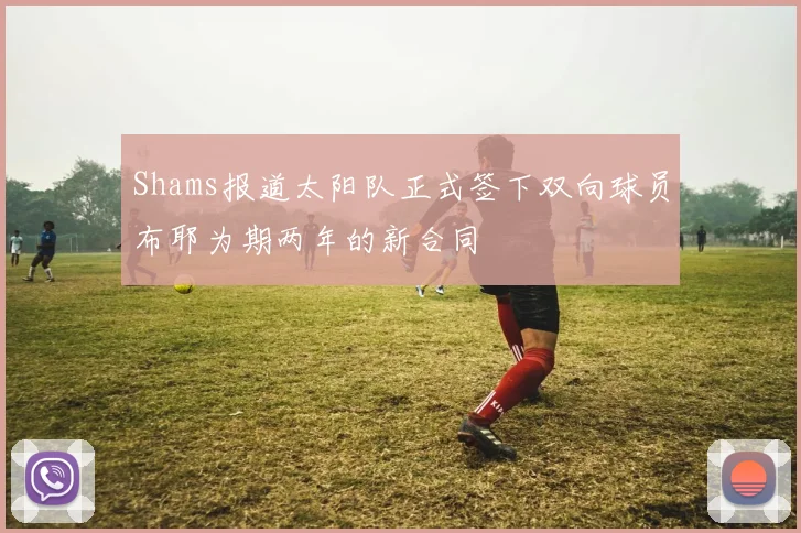 Shams报道太阳队正式签下双向球员布耶为期两年的新合同
