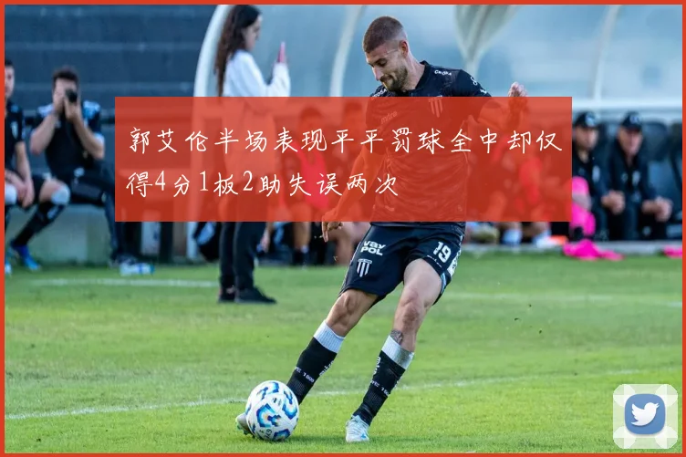 郭艾伦半场表现平平罚球全中却仅得4分1板2助失误两次